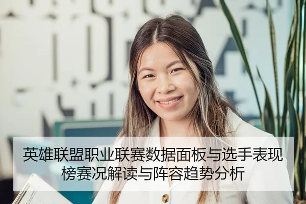英雄联盟职业联赛数据面板与选手表现榜赛况解读与阵容趋势分析